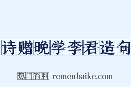 诗赠晚学李君造句是什么意思的图片